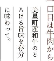 一口目は牛肉から美星町産和牛のとろける旨味を存分に味わって。