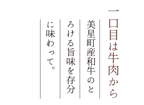 一口目は牛肉から美星町産牛のとろける旨味を存分に味わって。